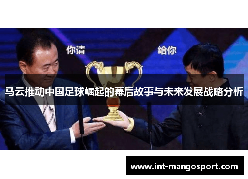 马云推动中国足球崛起的幕后故事与未来发展战略分析