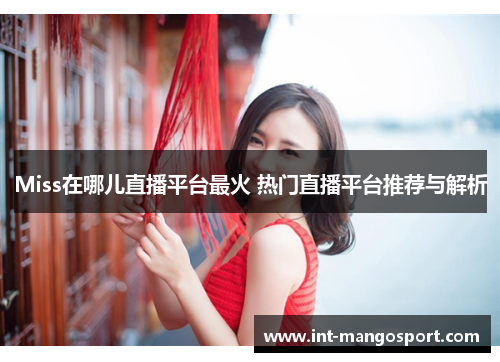 Miss在哪儿直播平台最火 热门直播平台推荐与解析